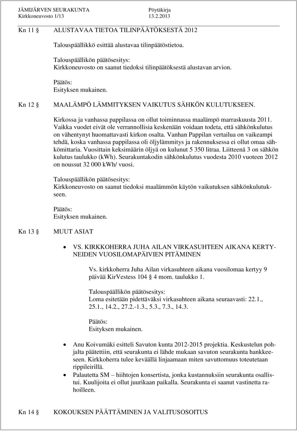 Vaikka vuodet eivät ole verrannollisia keskenään voidaan todeta, että sähkönkulutus on vähentynyt huomattavasti kirkon osalta.