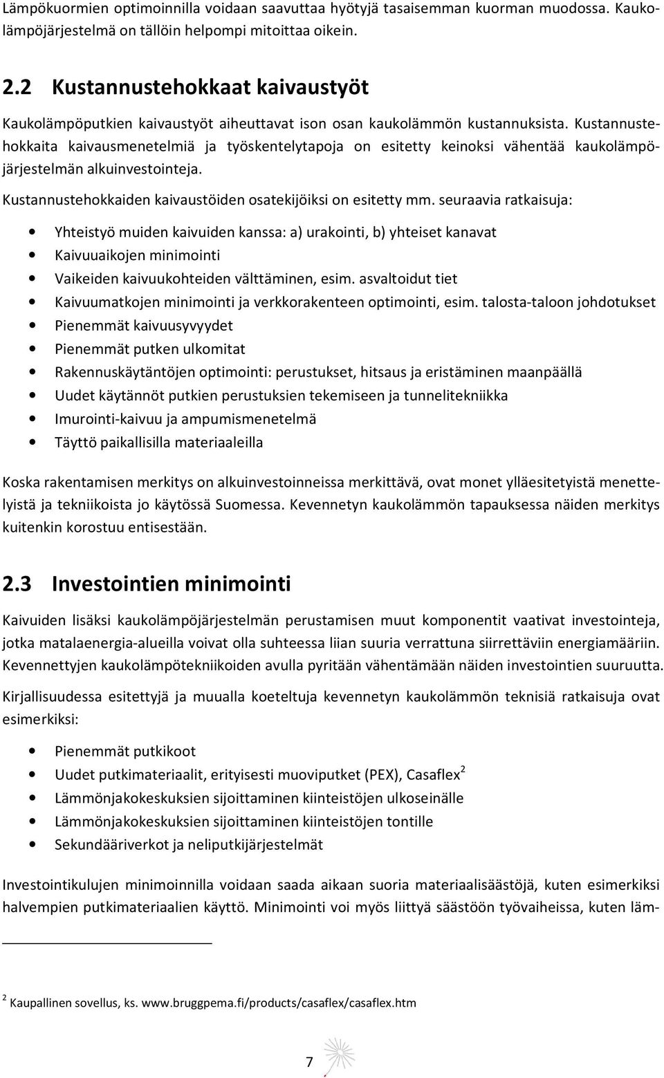 Kustannustehokkaita kaivausmenetelmiä ja työskentelytapoja on esitetty keinoksi vähentää kaukolämpöjärjestelmän alkuinvestointeja. Kustannustehokkaiden kaivaustöiden osatekijöiksi on esitetty mm.