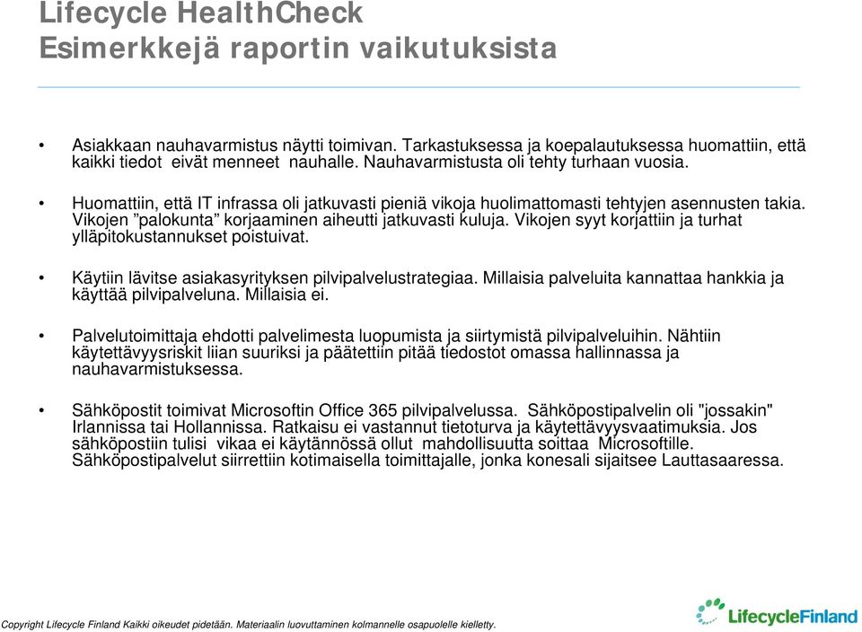 Vikojen syyt korjattiin ja turhat ylläpitokustannukset poistuivat. Käytiin lävitse asiakasyrityksen pilvipalvelustrategiaa. Millaisia palveluita kannattaa hankkia ja käyttää pilvipalveluna.