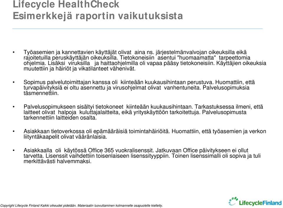 Sopimus palvelutoimittajan kanssa oli kiinteään kuukausihintaan perustuva. Huomattiin, että turvapäivityksiä ei oltu asennettu ja virusohjelmat olivat vanhentuneita. Palvelusopimuksia täsmennettiin.