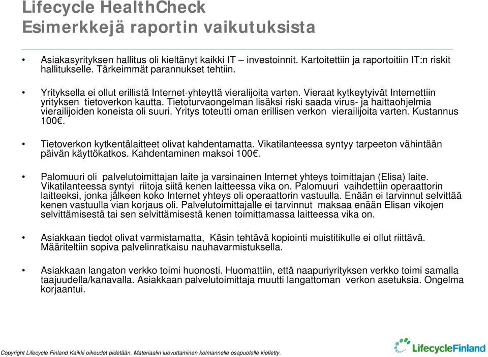 Tietoturvaongelman lisäksi riski saada virus- ja haittaohjelmia vierailijoiden koneista oli suuri. Yritys toteutti oman erillisen verkon vierailijoita varten. Kustannus 100.