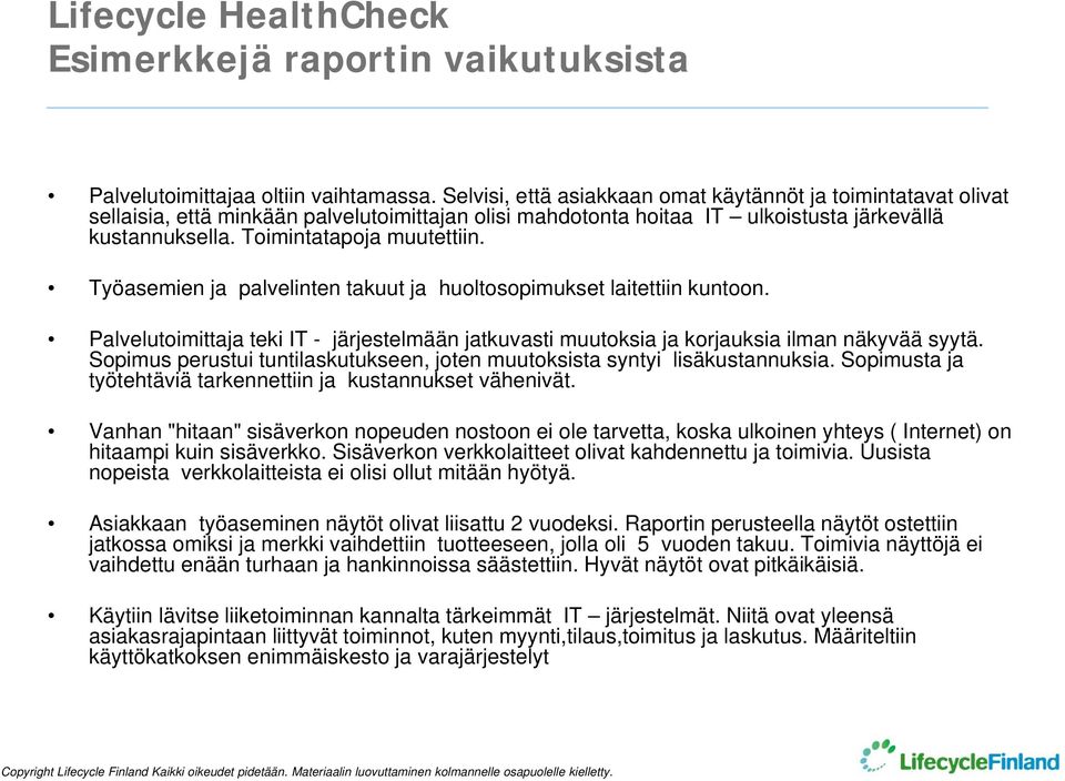 Työasemien ja palvelinten takuut ja huoltosopimukset laitettiin kuntoon. Palvelutoimittaja teki IT - järjestelmään jatkuvasti muutoksia ja korjauksia ilman näkyvää syytä.