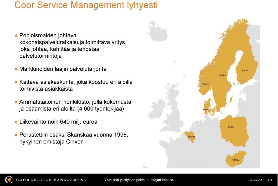 asiakkaista Ammattitaitoinen henkilöstö, jolla kokemusta ja osaamista eri aloilta (4 600 työntekijää) Liikevaihto noin 640