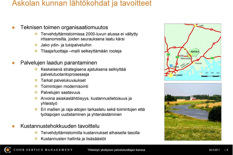 Toimintojen modernisointi Palvelujen saatavuus Arvoina asiakaslähtöisyys, kustannustietoisuus ja yhteistyö Eri mallien ja raja-aitojen tarkastelu sekä toimintojen että työtapojen uudistaminen