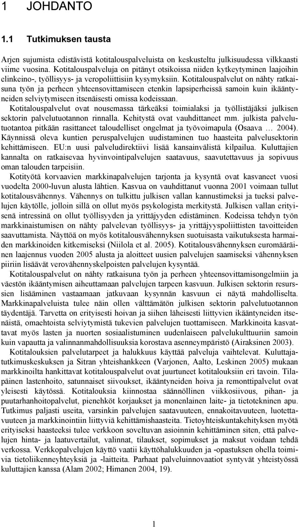 Kotitalouspalvelut on nähty ratkaisuna työn ja perheen yhteensovittamiseen etenkin lapsiperheissä samoin kuin ikääntyneiden selviytymiseen itsenäisesti omissa kodeissaan.