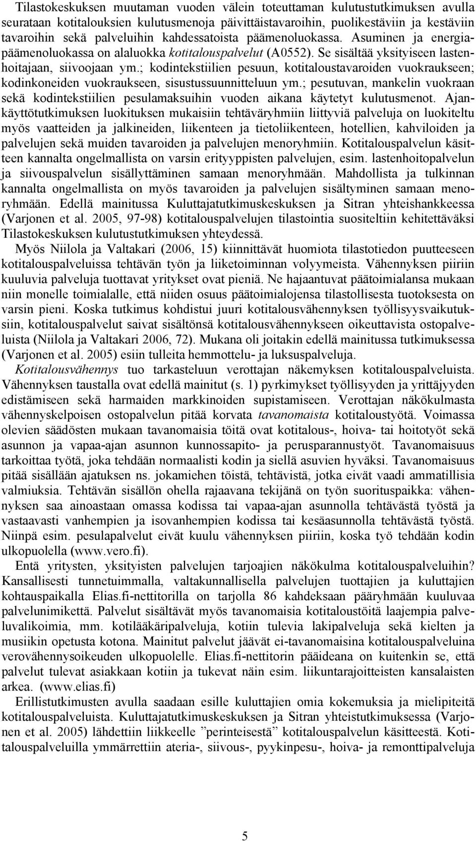 ; kodintekstiilien pesuun, kotitaloustavaroiden vuokraukseen; kodinkoneiden vuokraukseen, sisustussuunnitteluun ym.