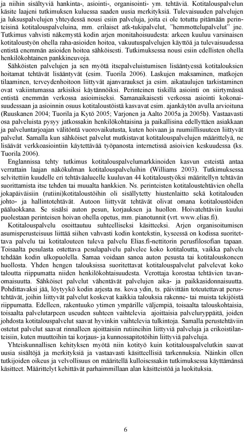 Tutkimus vahvisti näkemystä kodin arjen monitahoisuudesta: arkeen kuuluu varsinaisen kotitaloustyön ohella raha-asioiden hoitoa, vakuutuspalvelujen käyttöä ja tulevaisuudessa entistä enemmän asioiden