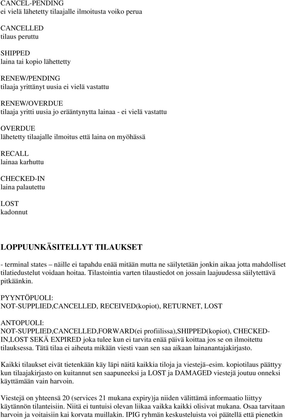 LOPPUUNKÄSITELLYT TILAUKSET - terminal states näille ei tapahdu enää mitään mutta ne säilytetään jonkin aikaa jotta mahdolliset tilatiedustelut voidaan hoitaa.