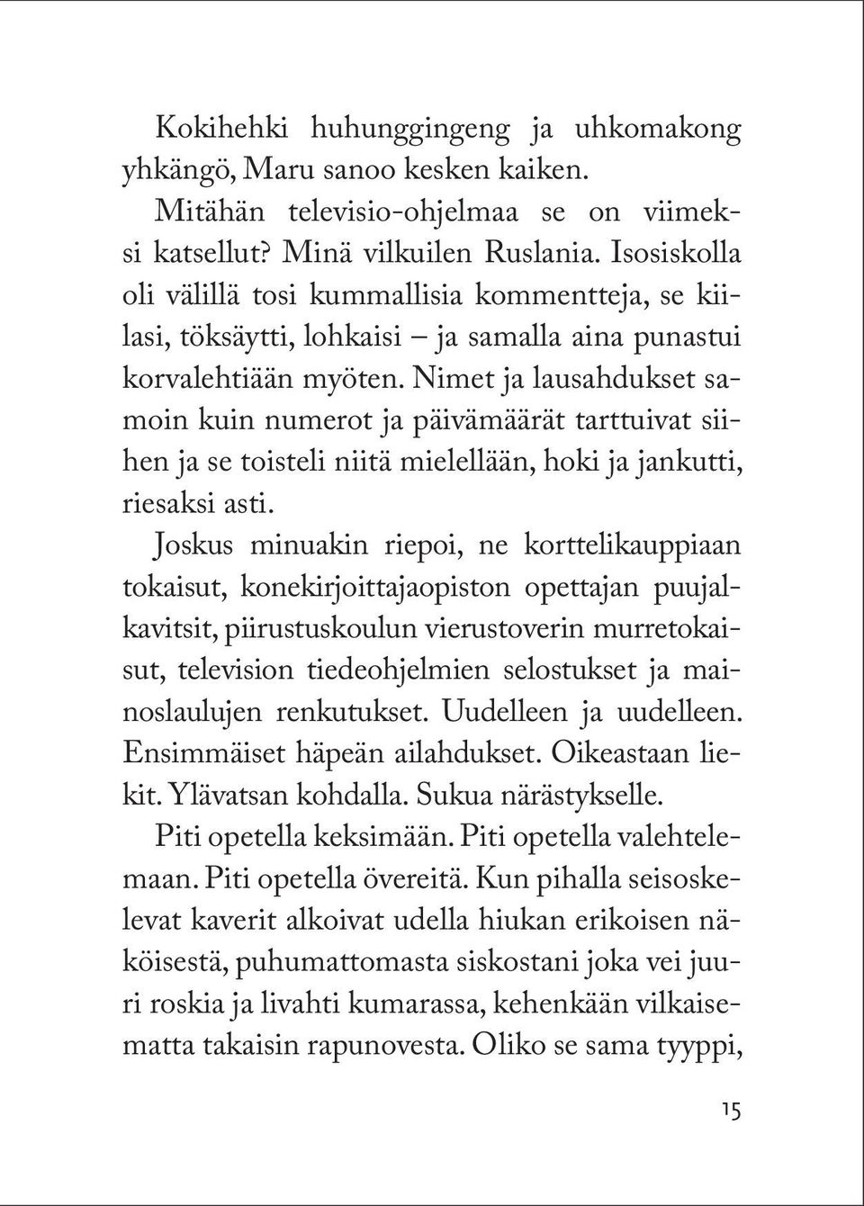 Nimet ja lausahdukset samoin kuin numerot ja päivämäärät tarttuivat siihen ja se toisteli niitä mielellään, hoki ja jankutti, riesaksi asti.