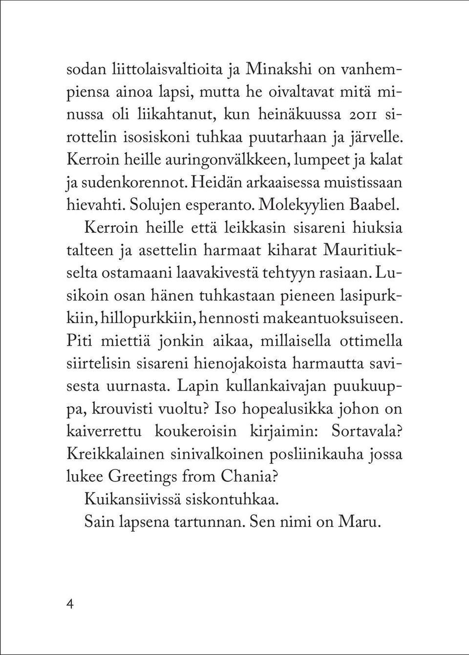 Kerroin heille että leikkasin sisareni hiuksia talteen ja asettelin harmaat kiharat Mauritiukselta ostamaani laavakivestä tehtyyn rasiaan.