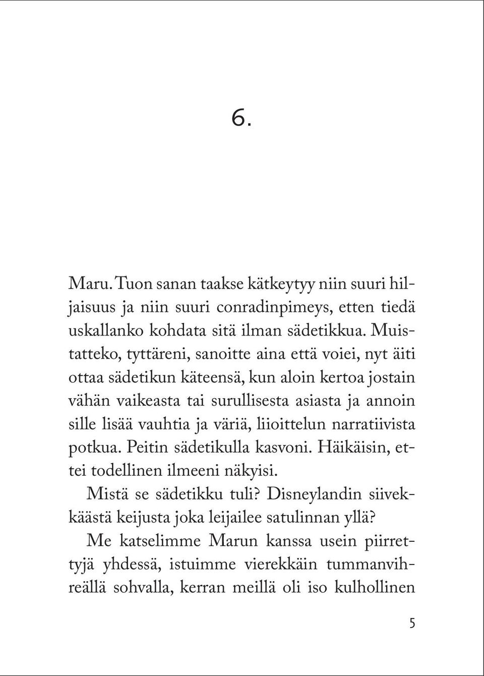 lisää vauhtia ja väriä, liioittelun narratiivista potkua. Peitin sädetikulla kasvoni. Häikäisin, ettei todellinen ilmeeni näkyisi. Mistä se sädetikku tuli?