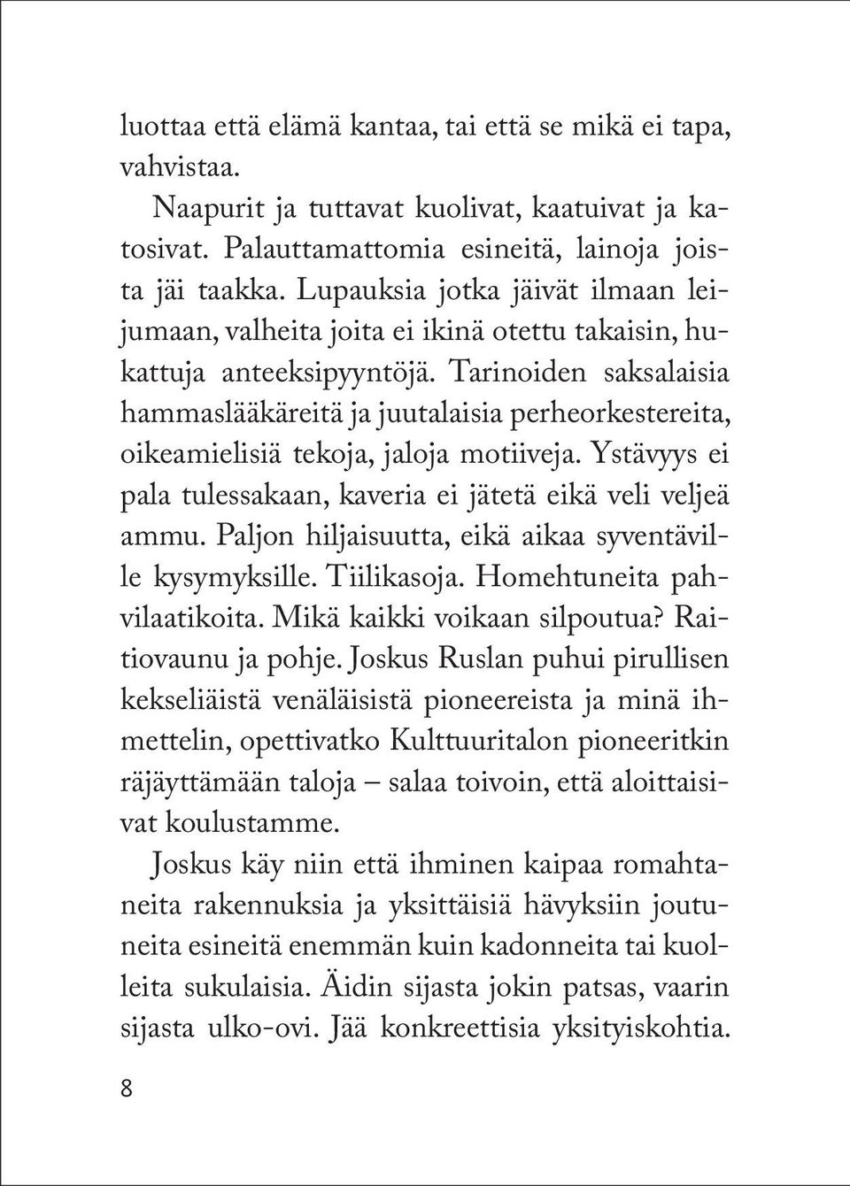 Tarinoiden saksalaisia hammaslääkäreitä ja juutalaisia perhe orkestereita, oikeamielisiä tekoja, jaloja motiiveja. Ystävyys ei pala tulessakaan, kaveria ei jätetä eikä veli veljeä ammu.