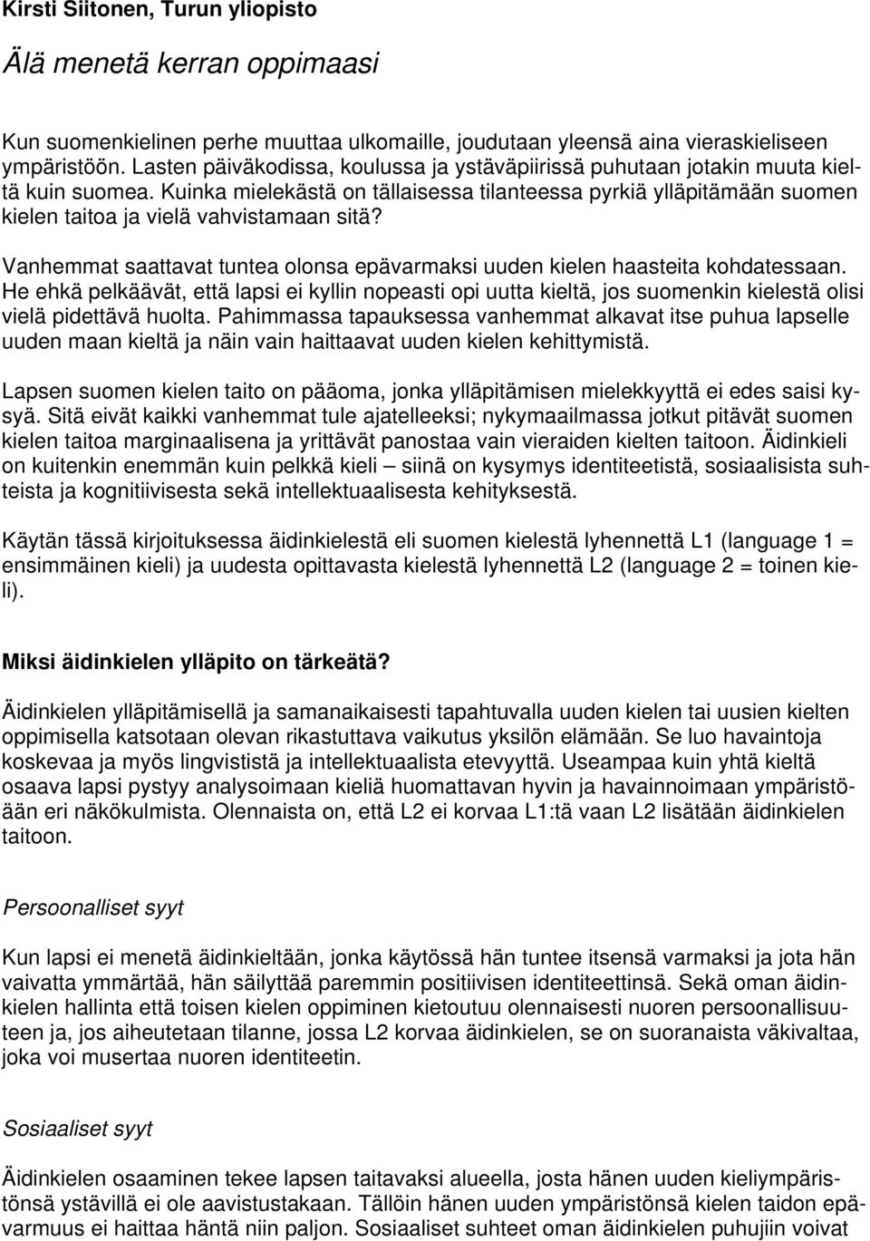 Kuinka mielekästä on tällaisessa tilanteessa pyrkiä ylläpitämään suomen kielen taitoa ja vielä vahvistamaan sitä? Vanhemmat saattavat tuntea olonsa epävarmaksi uuden kielen haasteita kohdatessaan.