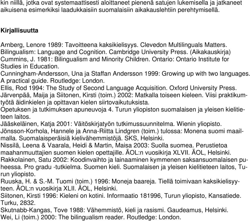 1981: Bilingualism and Minority Children. Ontario: Ontario Institute for Studies in Education. Cunningham-Andersson, Una ja Staffan Andersson 1999: Growing up with two languages. A practical guide.