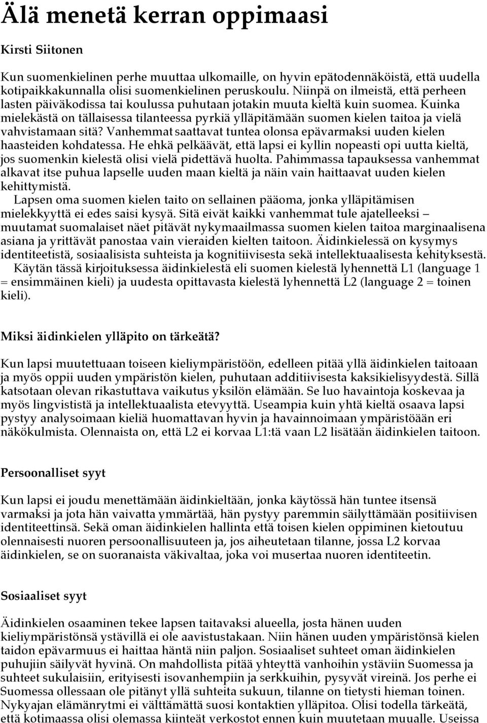 Kuinka mielekästä on tällaisessa tilanteessa pyrkiä ylläpitämään suomen kielen taitoa ja vielä vahvistamaan sitä? Vanhemmat saattavat tuntea olonsa epävarmaksi uuden kielen haasteiden kohdatessa.