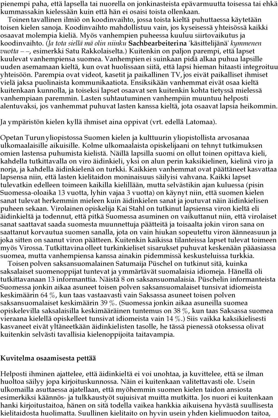 Myös vanhempien puheessa kuuluu siirtovaikutus ja koodinvaihto. (Ja tota siellä mä olin niinku Sachbearbeiterina 'käsittelijänä' kymmenen vuotta, esimerkki Satu Rakkolaiselta.