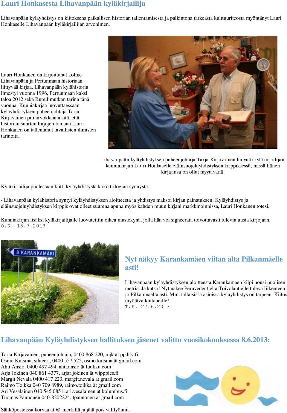 Lihavanpään kylähistoria ilmestyi vuonna 1996, Pertunmaan kaksi taloa 2012 sekä Rupulimutkan tarina tänä vuonna.