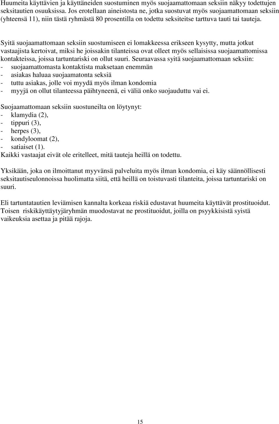 Syitä suojaamattomaan seksiin suostumiseen ei lomakkeessa erikseen kysytty, mutta jotkut vastaajista kertoivat, miksi he joissakin tilanteissa ovat olleet myös sellaisissa suojaamattomissa