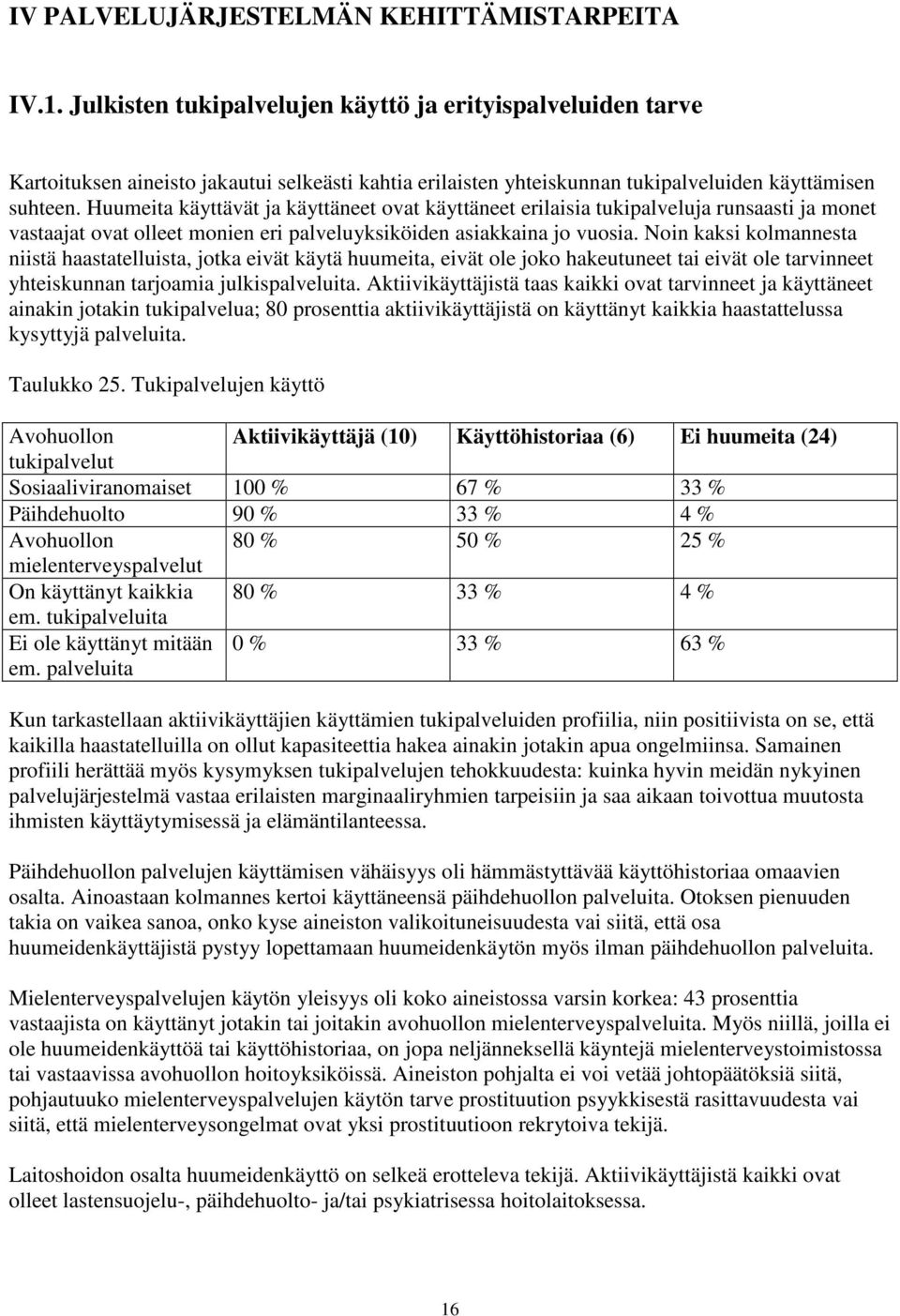 Huumeita käyttävät ja käyttäneet ovat käyttäneet erilaisia tukipalveluja runsaasti ja monet vastaajat ovat olleet monien eri palveluyksiköiden asiakkaina jo vuosia.