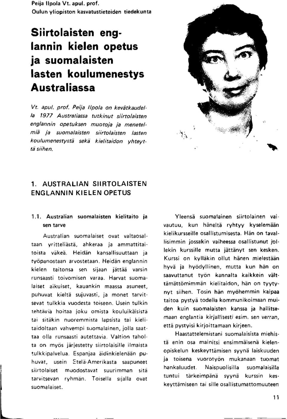 Peija llpola on kevetkaudella 1977 Austratiassa tutkinut siirtolaisten englannin opetuksen muotoja ja menetelmiii ja suomalaisten siirtolaisten lasten koulumenestyste seke kielitaidon yhteytti siihen.