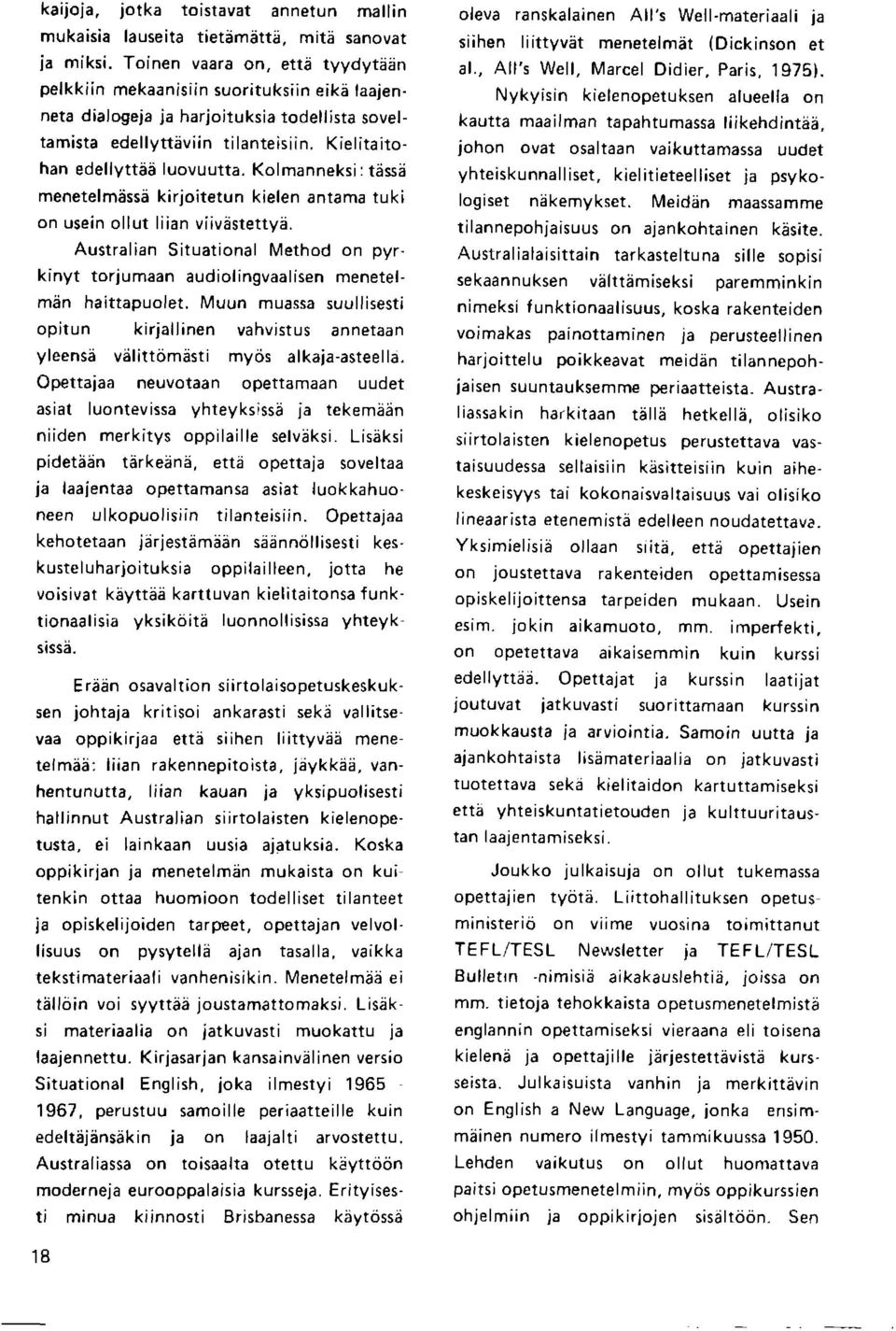 Kolmanneksi: tdss; menetelmesse kirjoitetun kielen antama tuki on usein ollut liian viivastettye. Australian Situational Method on pyrkinyt torjumaan audiolingvaalisen menetel' men haittapuolet.