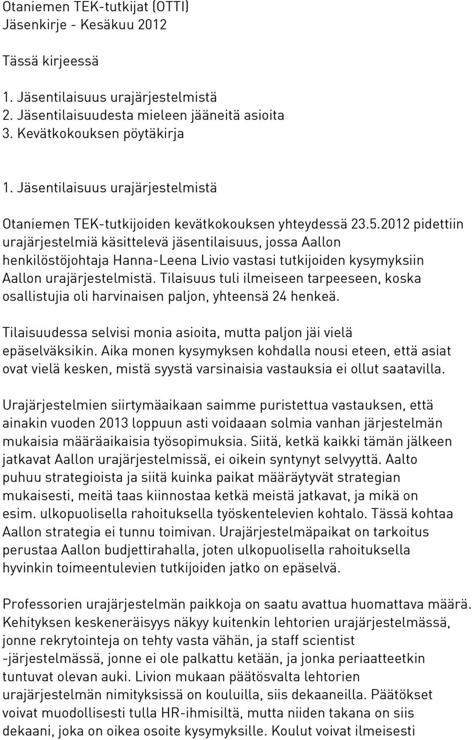 2012 pidettiin urajärjestelmiä käsittelevä jäsentilaisuus, jossa Aallon henkilöstöjohtaja Hanna-Leena Livio vastasi tutkijoiden kysymyksiin Aallon urajärjestelmistä.