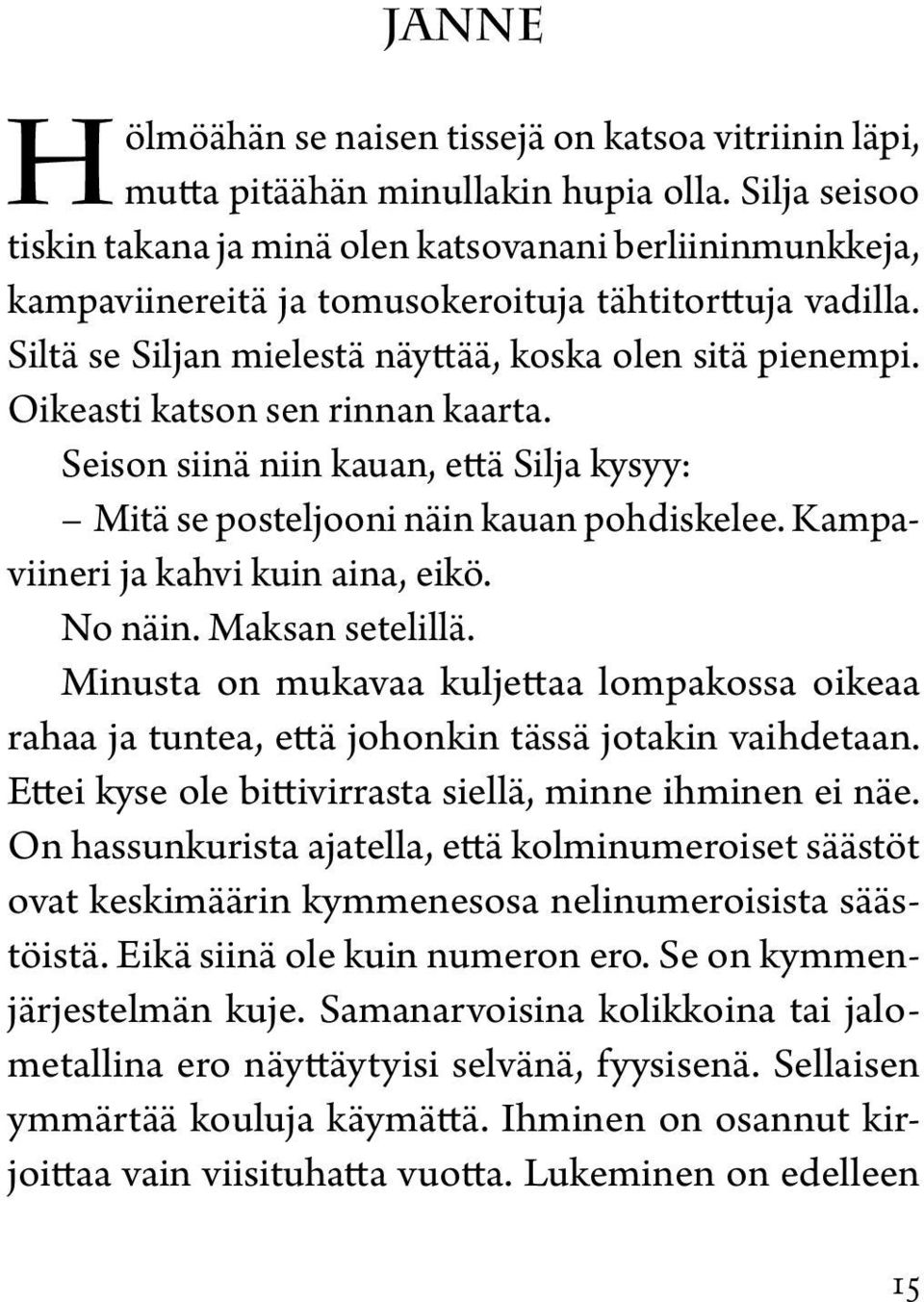 Oikeasti katson sen rinnan kaarta. Seison siinä niin kauan, että Silja kysyy: Mitä se posteljooni näin kauan pohdiskelee. Kampaviineri ja kahvi kuin aina, eikö. No näin. Maksan setelillä.