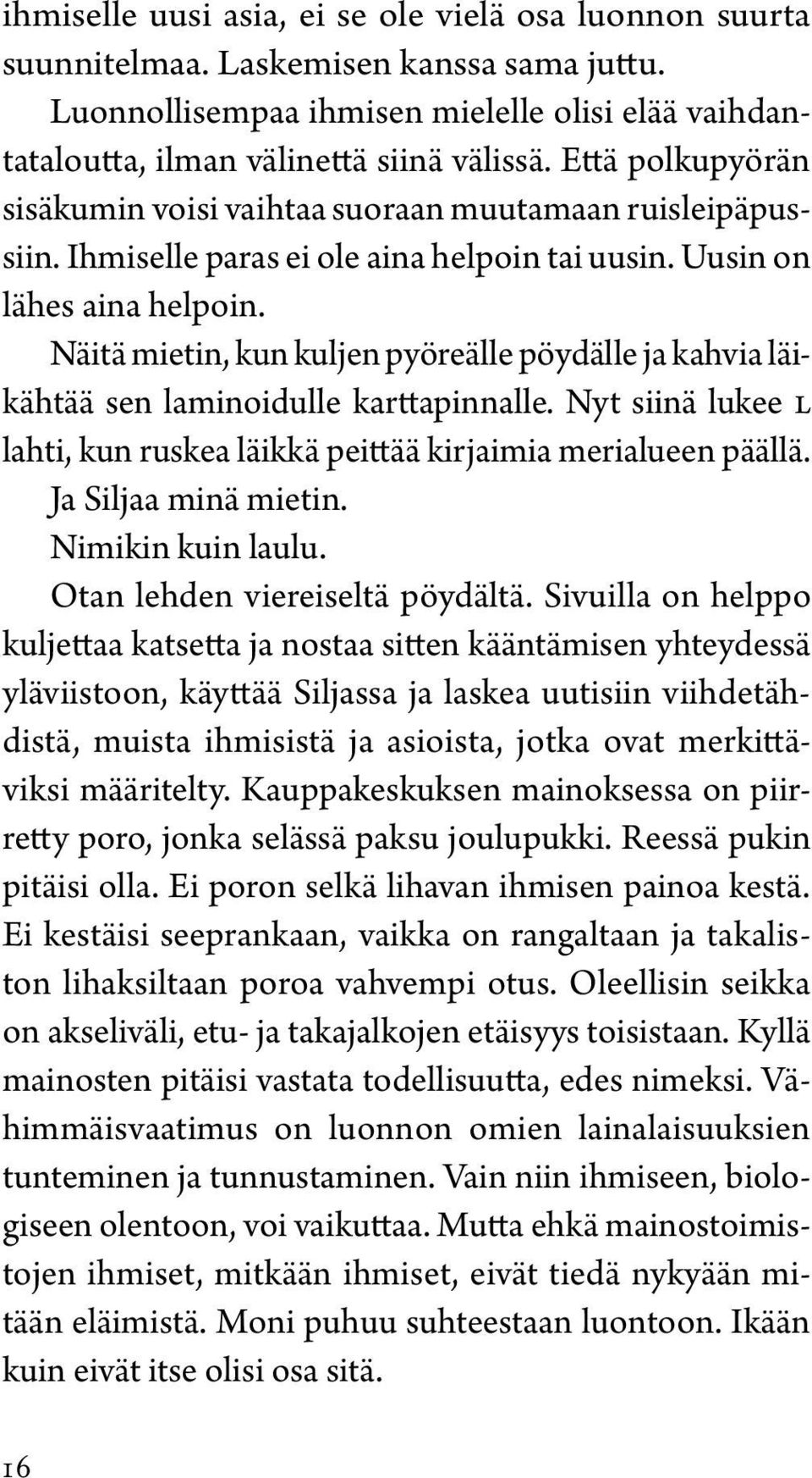 Näitä mietin, kun kuljen pyöreälle pöydälle ja kahvia läikähtää sen laminoidulle karttapinnalle. Nyt siinä lukee L lahti, kun ruskea läikkä peittää kirjaimia merialueen päällä. Ja Siljaa minä mietin.