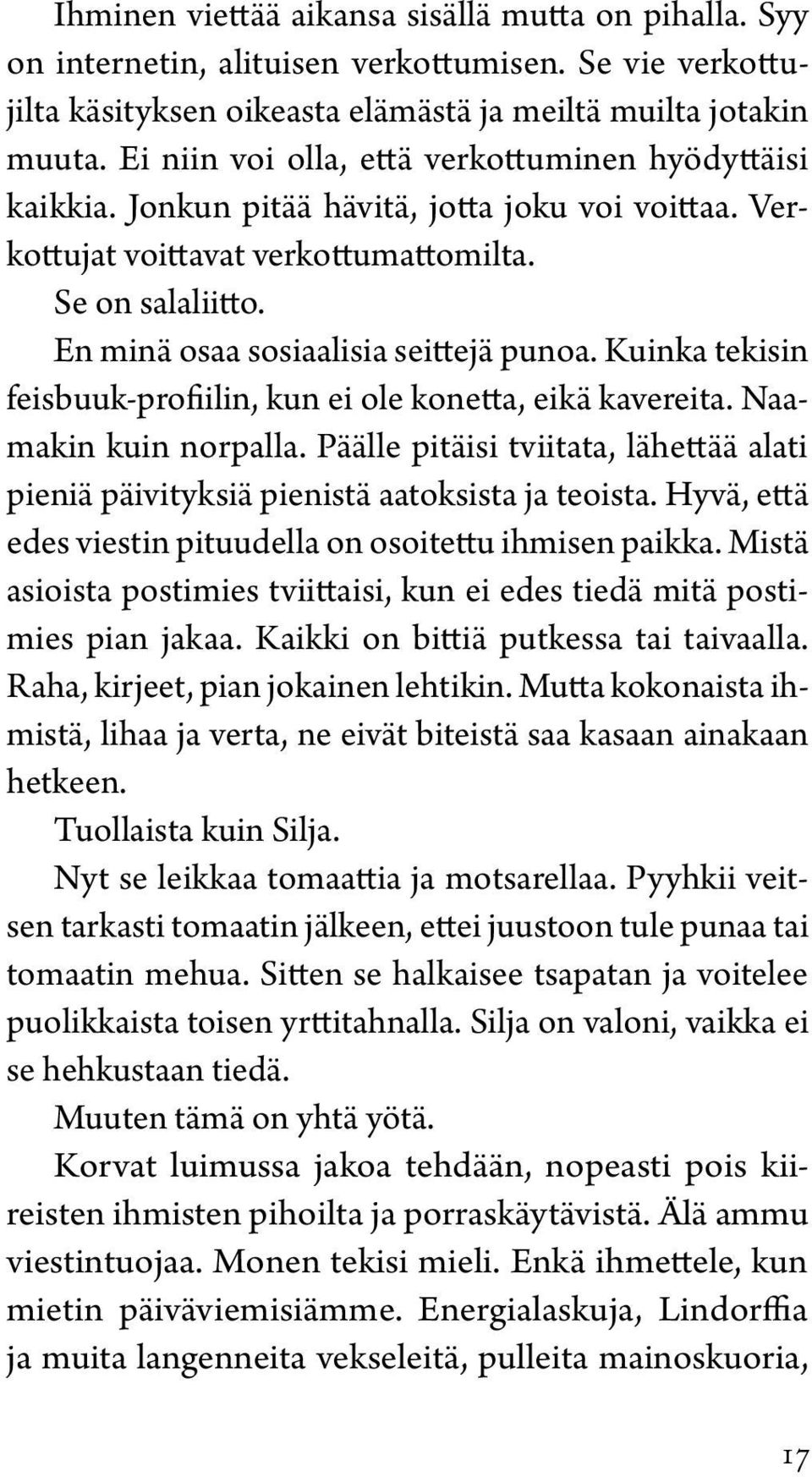 En minä osaa sosiaalisia seittejä punoa. Kuinka tekisin feisbuuk-profiilin, kun ei ole konetta, eikä kavereita. Naamakin kuin norpalla.