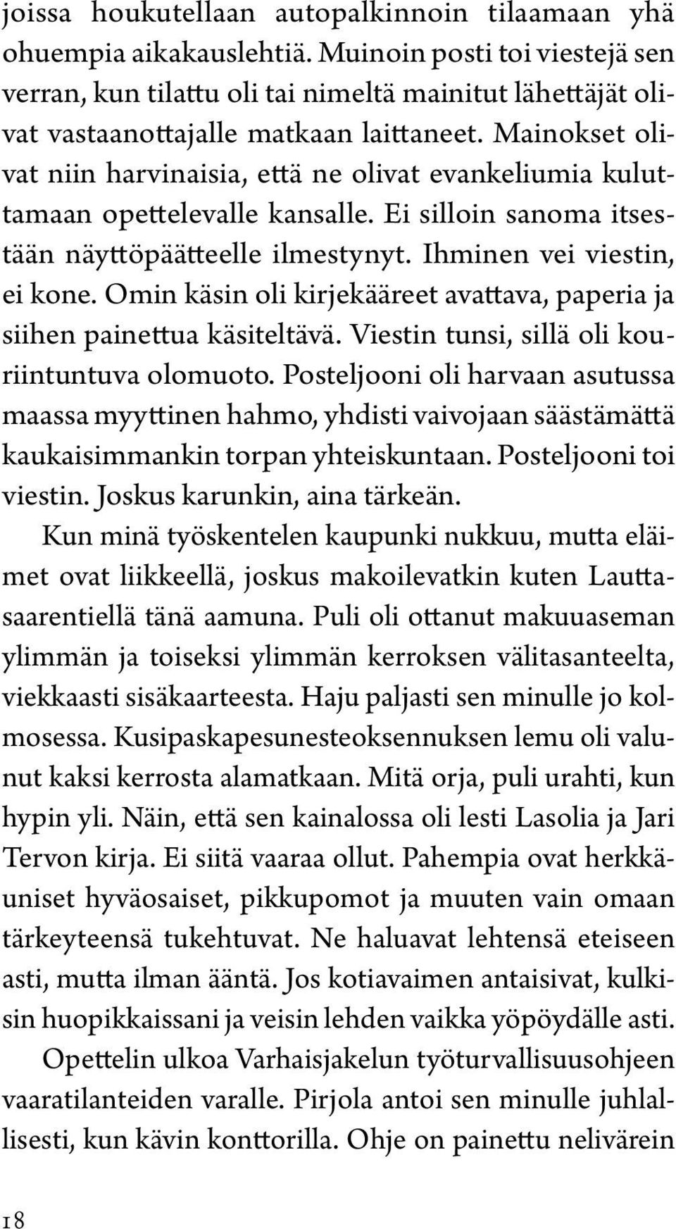 Mainokset olivat niin harvinaisia, että ne olivat evankeliumia kuluttamaan opettelevalle kansalle. Ei silloin sanoma itsestään näyttöpäätteelle ilmestynyt. Ihminen vei viestin, ei kone.