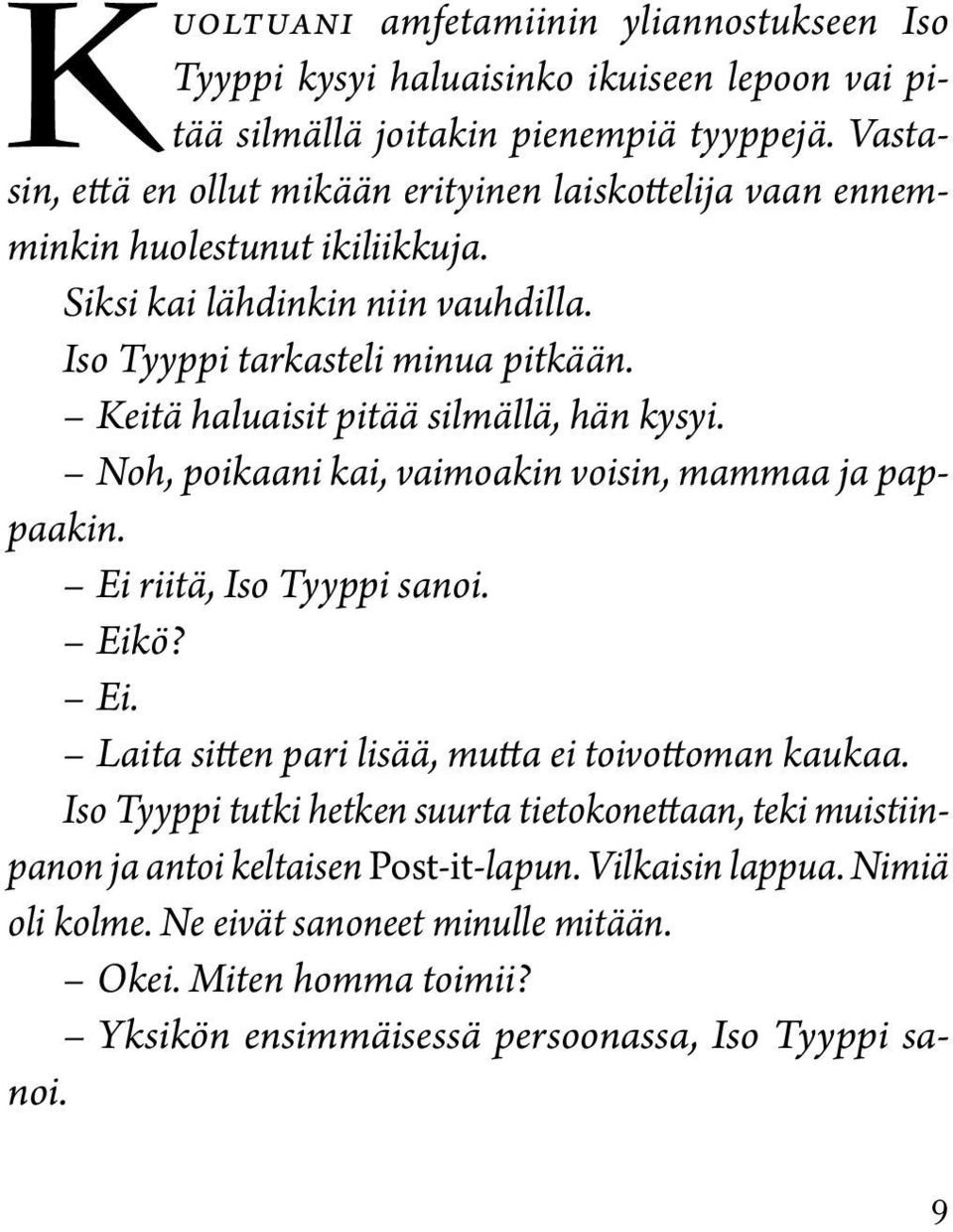 Keitä haluaisit pitää silmällä, hän kysyi. Noh, poikaani kai, vaimoakin voisin, mammaa ja pappaakin. Ei riitä, Iso Tyyppi sanoi. Eikö? Ei. Laita sitten pari lisää, mutta ei toivottoman kaukaa.