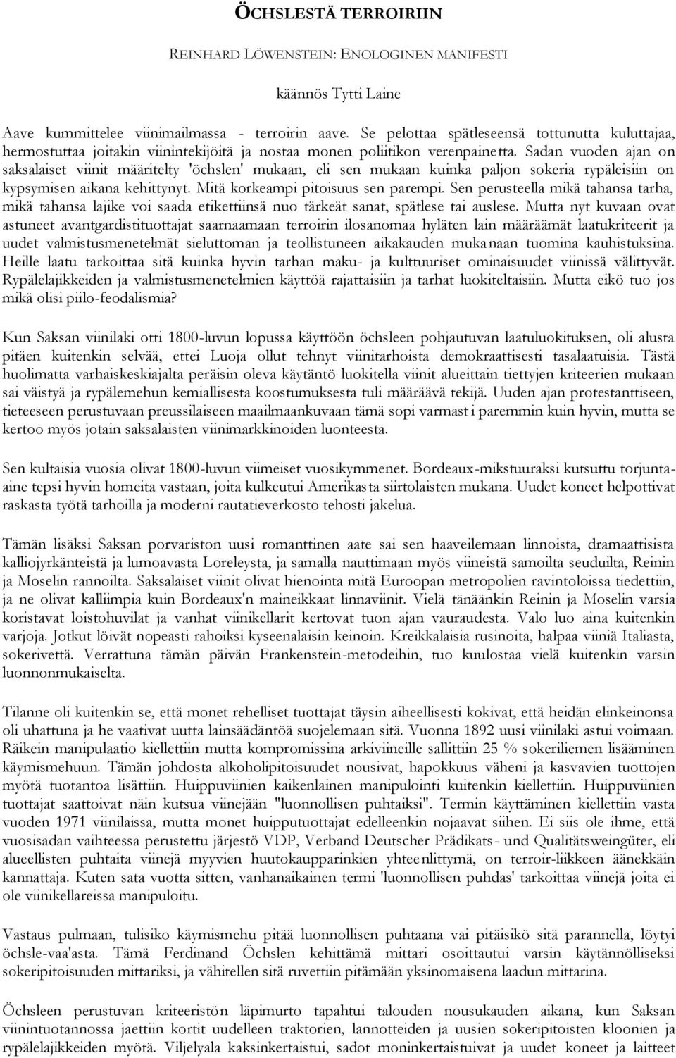 Sadan vuoden ajan on saksalaiset viinit määritelty 'öchslen' mukaan, eli sen mukaan kuinka paljon sokeria rypäleisiin on kypsymisen aikana kehittynyt. Mitä korkeampi pitoisuus sen parempi.