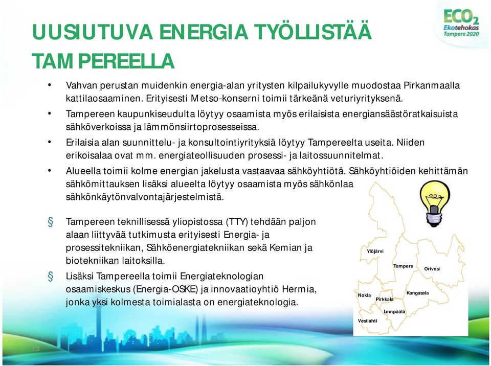 Erilaisia alan suunnittelu ja konsultointiyrityksiä löytyy Tampereelta useita. Niiden erikoisalaa ovat mm. energiateollisuuden prosessi ja laitossuunnitelmat.