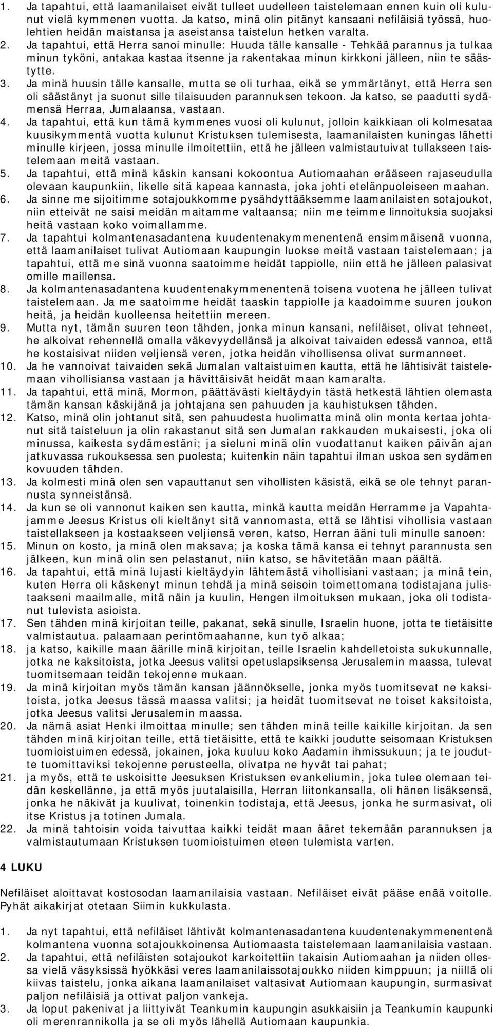 Ja tapahtui, että Herra sanoi minulle: Huuda tälle kansalle - Tehkää parannus ja tulkaa minun tyköni, antakaa kastaa itsenne ja rakentakaa minun kirkkoni jälleen, niin te säästytte. 3.