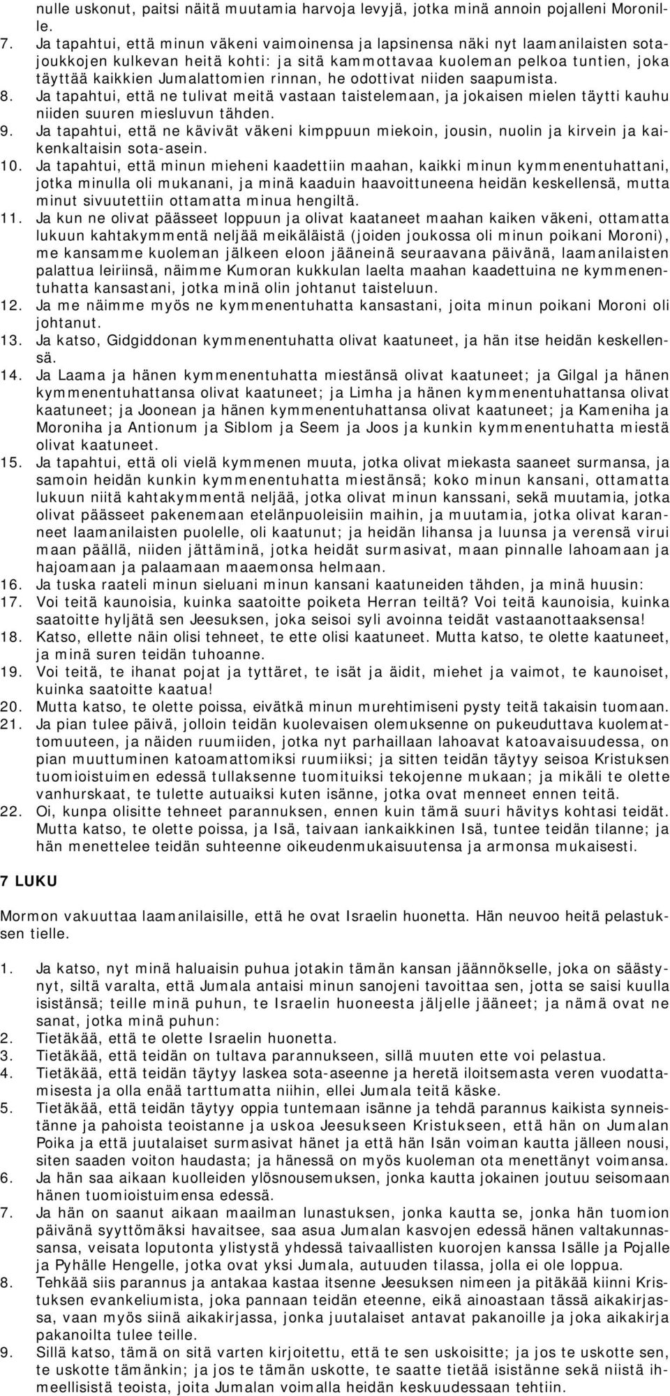 rinnan, he odottivat niiden saapumista. 8. Ja tapahtui, että ne tulivat meitä vastaan taistelemaan, ja jokaisen mielen täytti kauhu niiden suuren miesluvun tähden. 9.