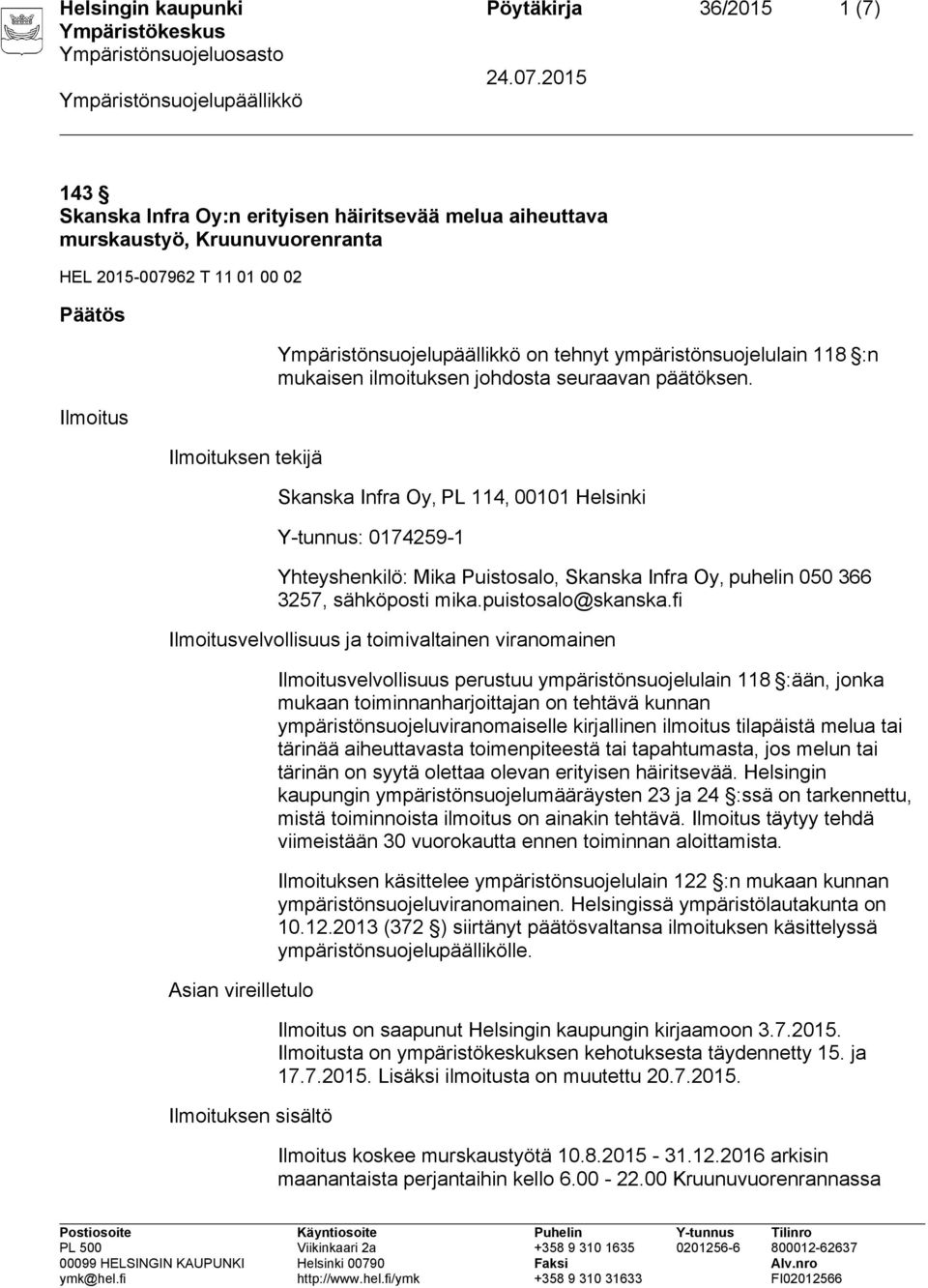Skanska Infra Oy, PL 114, 00101 Helsinki Y-tunnus: 0174259-1 Yhteyshenkilö: Mika Puistosalo, Skanska Infra Oy, puhelin 050 366 3257, sähköposti mika.puistosalo@skanska.