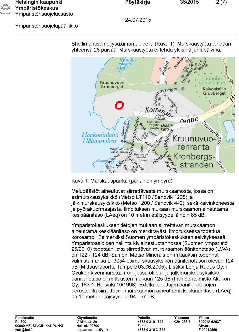 Melupäästöt aiheutuvat siirrettävästä murskaamosta, jossa on esimurskausyksikkö (Metso LT110 / Sandvik 1208) ja jälkimurskausyksikkö (Metso 1200 / Sandvik 440), sekä kaivinkoneesta ja