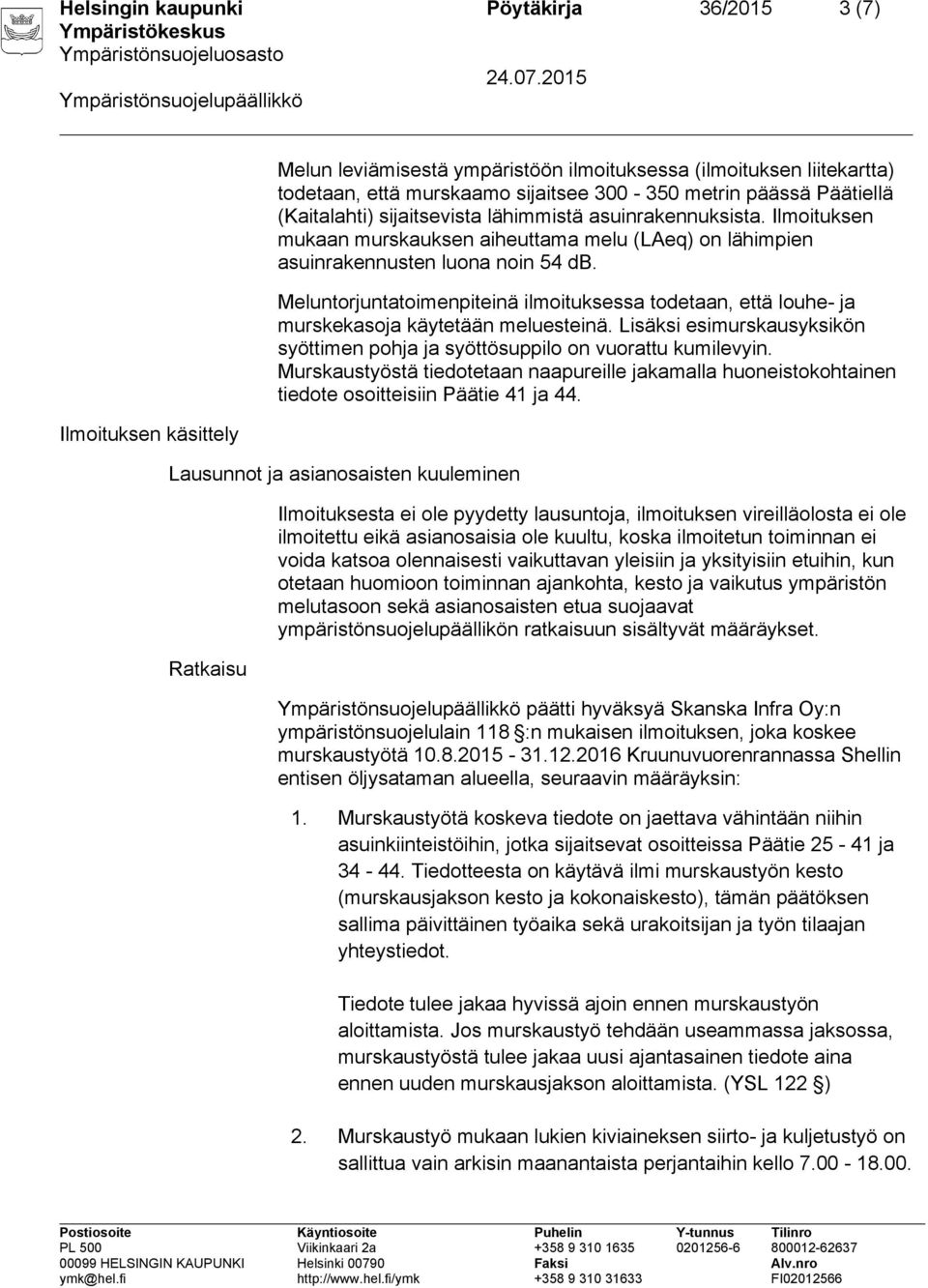 Meluntorjuntatoimenpiteinä ilmoituksessa todetaan, että louhe- ja murskekasoja käytetään meluesteinä. Lisäksi esimurskausyksikön syöttimen pohja ja syöttösuppilo on vuorattu kumilevyin.