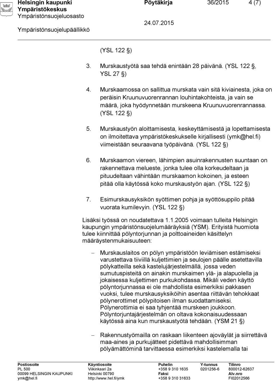 Murskaustyön aloittamisesta, keskeyttämisestä ja lopettamisesta on ilmoitettava ympäristökeskukselle kirjallisesti (ymk@hel.fi) viimeistään seuraavana työpäivänä. (YSL 122 ) 6.