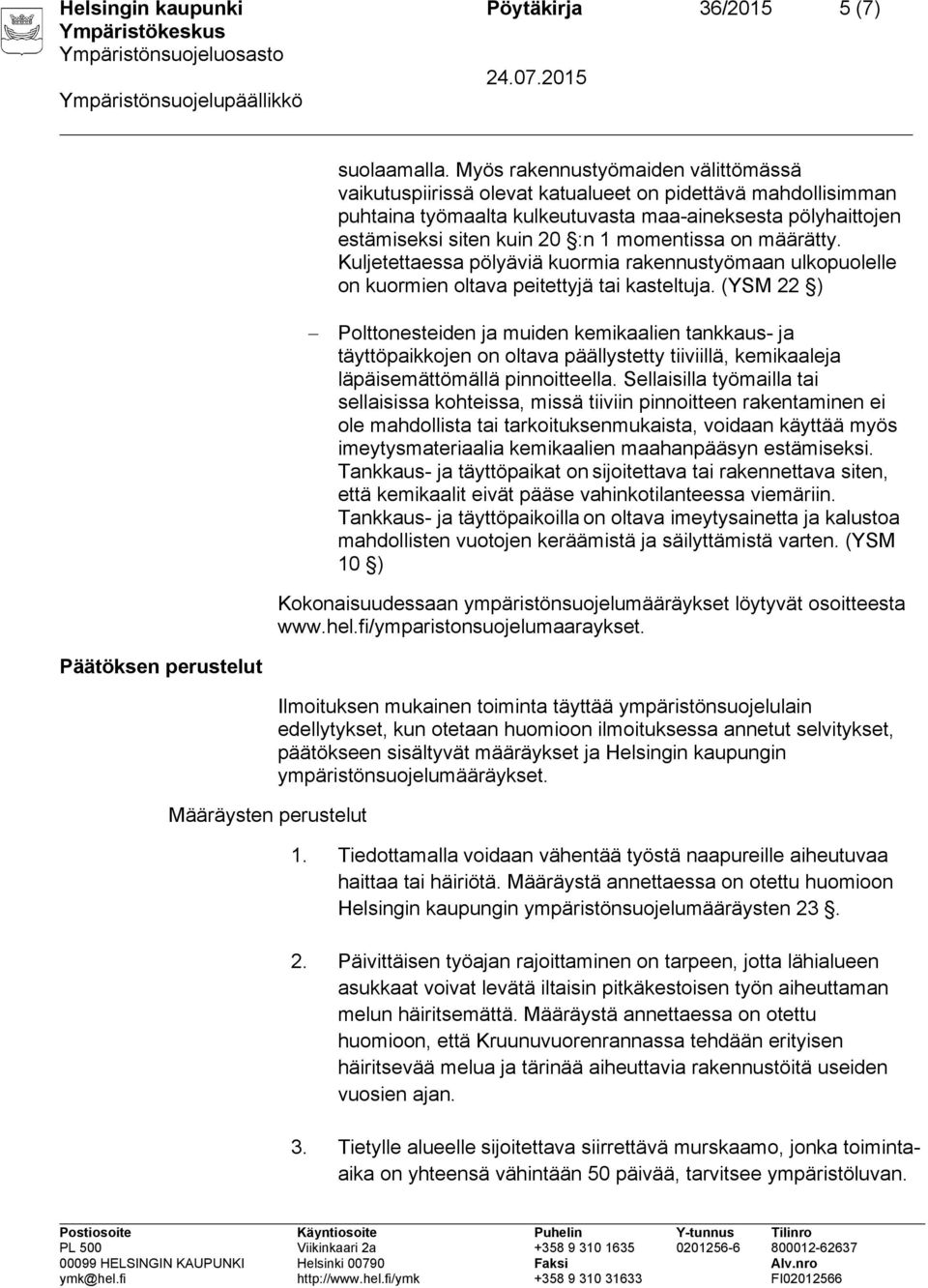 momentissa on määrätty. Kuljetettaessa pölyäviä kuormia rakennustyömaan ulkopuolelle on kuormien oltava peitettyjä tai kasteltuja.