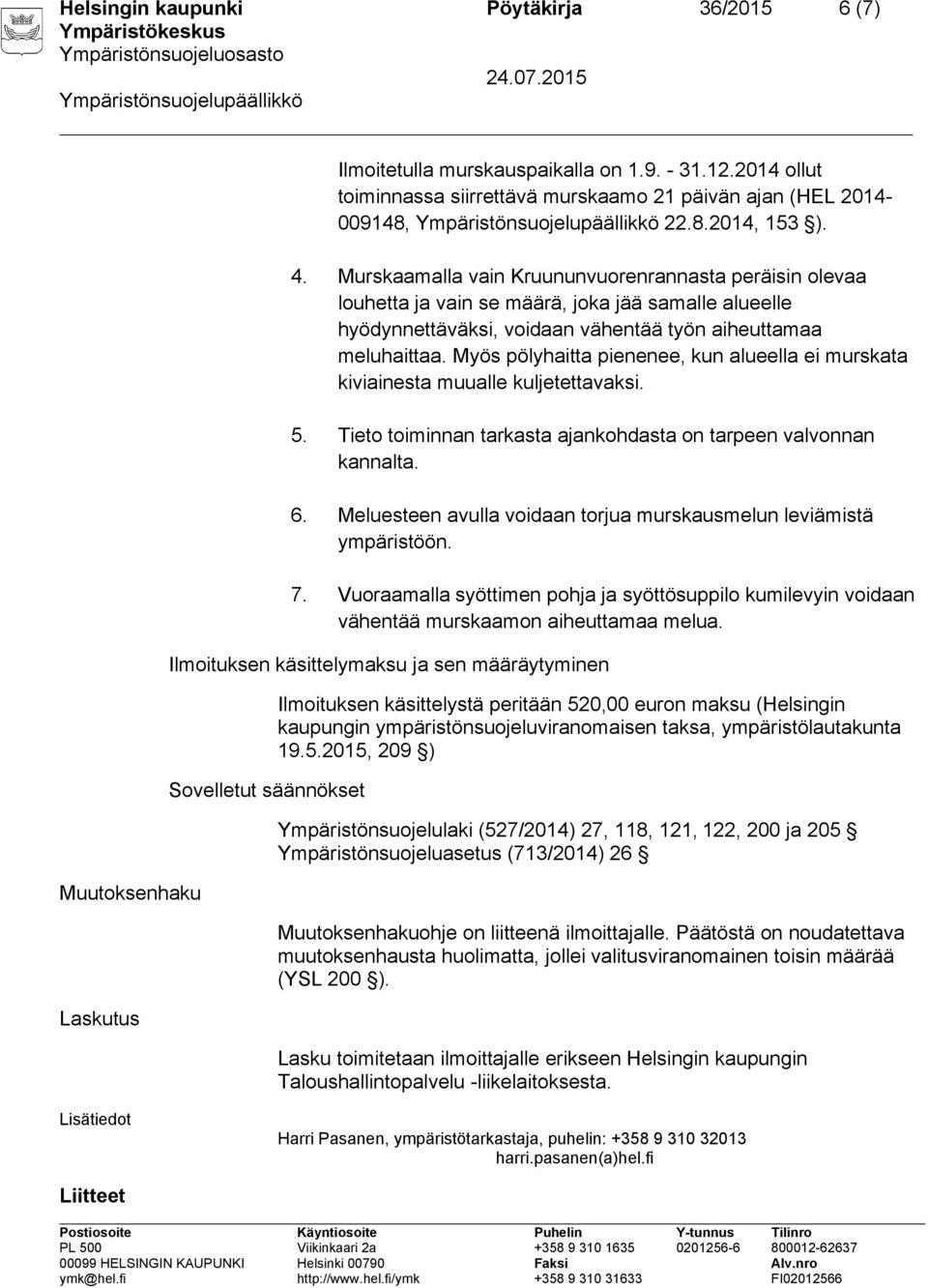 Myös pölyhaitta pienenee, kun alueella ei murskata kiviainesta muualle kuljetettavaksi. 5. Tieto toiminnan tarkasta ajankohdasta on tarpeen valvonnan kannalta. 6.