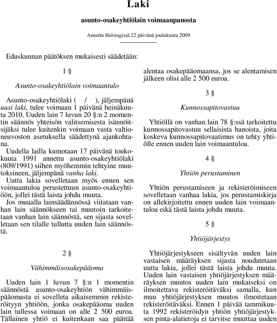 Uuden lain 7 luvun 20 :n 2 momentin säännös yhteisön valitsemisesta isännöitsijäksi tulee kuitenkin voimaan vasta valtioneuvoston asetuksella säädettynä ajankohtana.