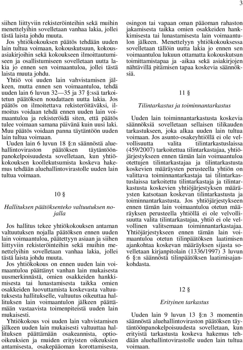 jollei tästä laista muuta johdu. Yhtiö voi uuden lain vahvistamisen jälkeen, mutta ennen sen voimaantuloa, tehdä uuden lain 6 luvun 32 35 ja 37 :ssä tarkoitetun päätöksen noudattaen uutta lakia.