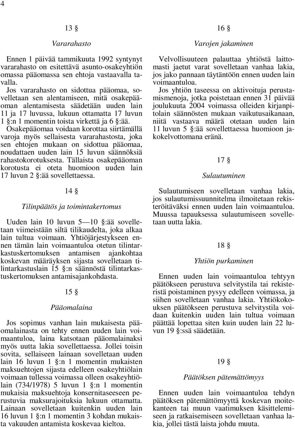 6 :ää. Osakepääomaa voidaan korottaa siirtämällä varoja myös sellaisesta vararahastosta, joka sen ehtojen mukaan on sidottua pääomaa, noudattaen uuden lain 15 luvun säännöksiä rahastokorotuksesta.