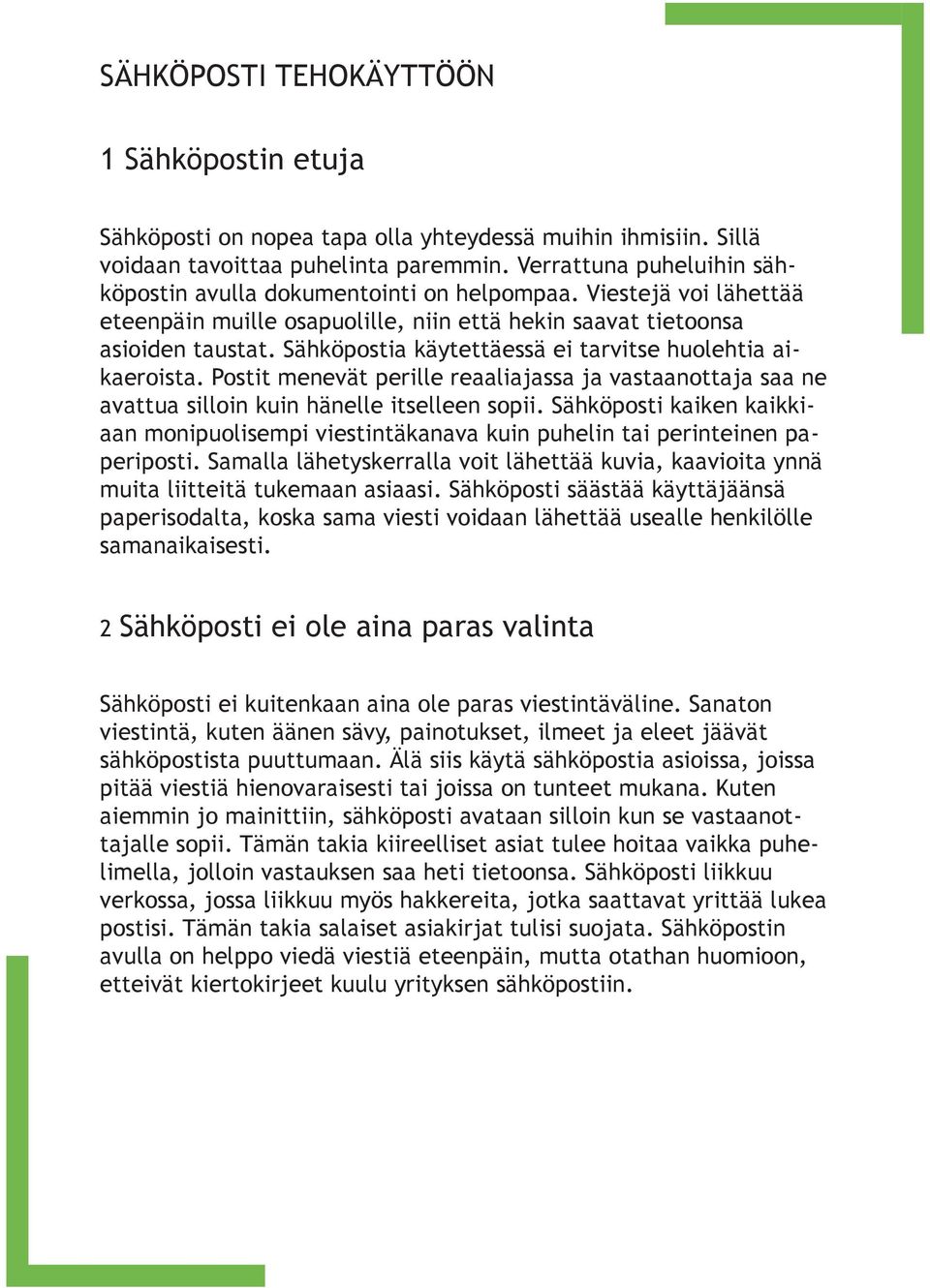 Sähköpostia käytettäessä ei tarvitse huolehtia aikaeroista. Postit menevät perille reaaliajassa ja vastaanottaja saa ne avattua silloin kuin hänelle itselleen sopii.