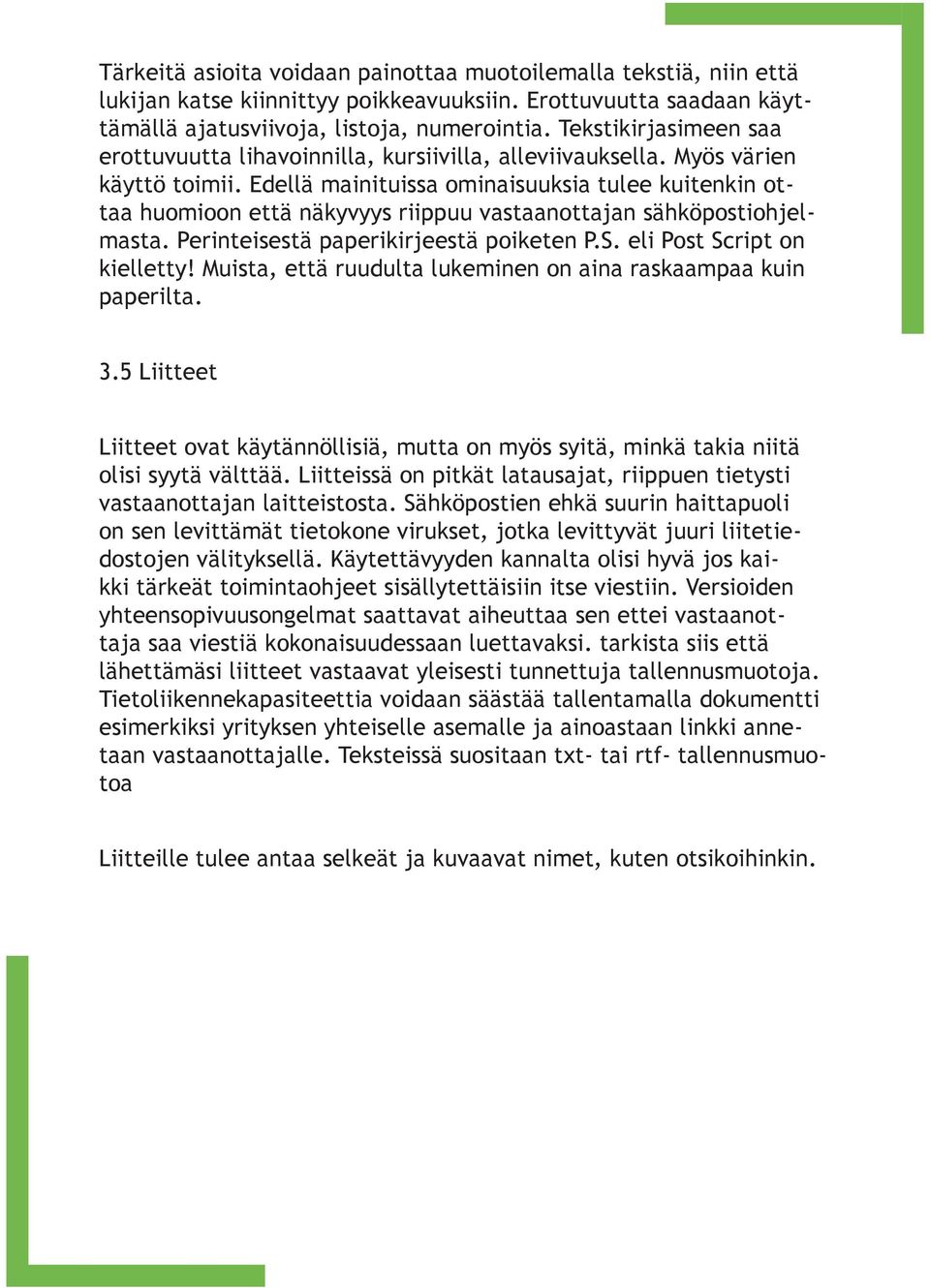 Edellä mainituissa ominaisuuksia tulee kuitenkin ottaa huomioon että näkyvyys riippuu vastaanottajan sähköpostiohjelmasta. Perinteisestä paperikirjeestä poiketen P.S. eli Post Script on kielletty!