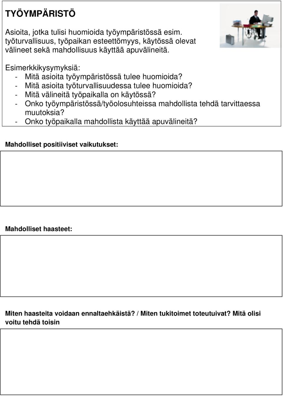 Esimerkkikysymyksiä: Mitä asioita työympäristössä tulee huomioida? Mitä asioita työturvallisuudessa tulee huomioida? Mitä välineitä työpaikalla on käytössä?