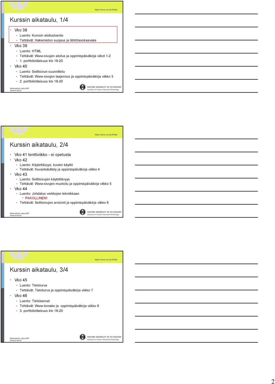 portfoliotilaisuus klo 18-20 Kurssin aikataulu, 2/4 Vko 41 tenttiviikko - ei opetusta Vko 42 - Luento: Käytettävyys, kuvien käyttö - Tehtävät: Kuvankäsittely ja oppimispäiväkirja viikko 4 Vko 43 -