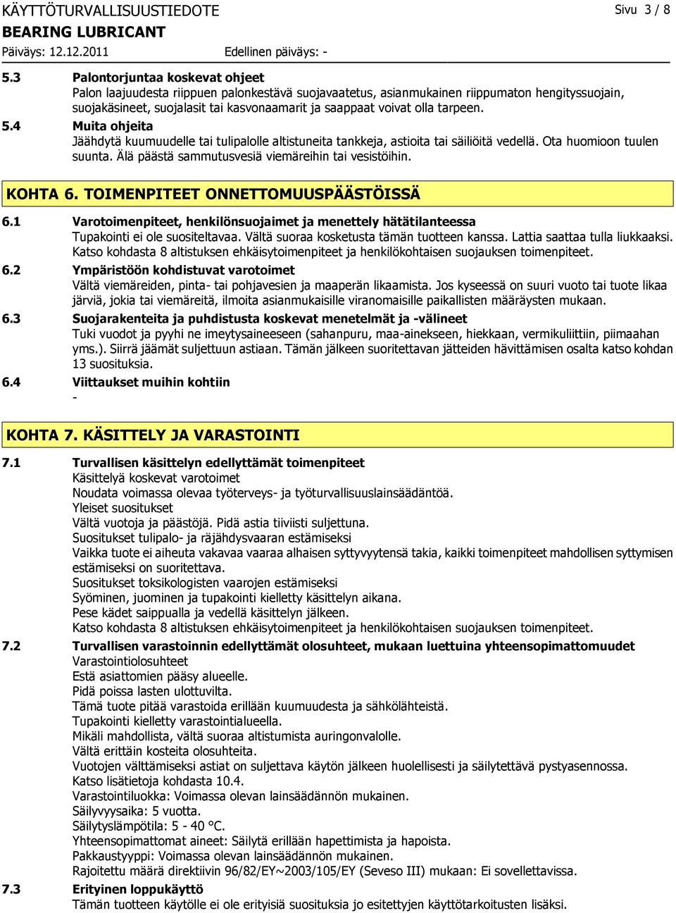 tarpeen. 5.4 Muita ohjeita Jäähdytä kuumuudelle tai tulipalolle altistuneita tankkeja, astioita tai säiliöitä vedellä. Ota huomioon tuulen suunta. Älä päästä sammutusvesiä viemäreihin tai vesistöihin.