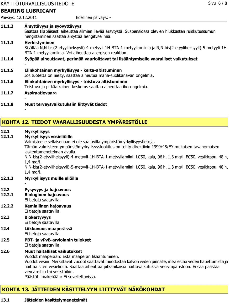 .1.3 Herkistyminen Sisältää N,Nbis(2etyyliheksyyli)4metyyli1HBTA1metyyliamiinia ja N,Nbis(2etyyliheksyyli)5metyyli1H BTA1metyyliamiinia. Voi aiheuttaa allergisen reaktion. 11.1.4 Syöpää aiheuttavat, perimää vaurioittavat tai lisääntymiselle vaaralliset vaikutukset 11.